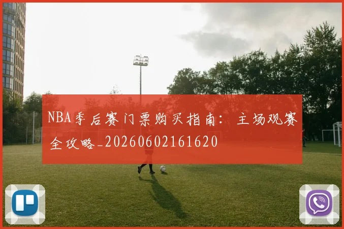 NBA季后赛门票购买指南：主场观赛全攻略_20260602161620