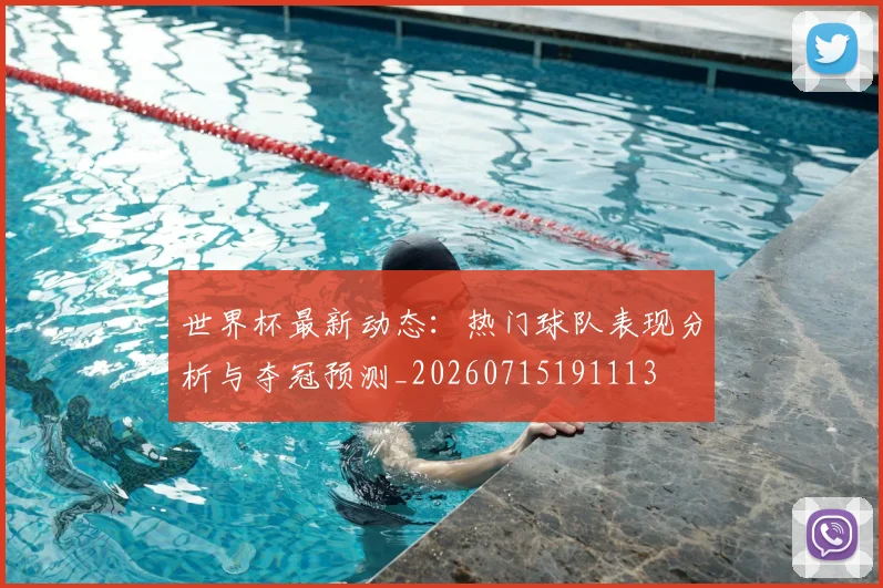 世界杯最新动态：热门球队表现分析与夺冠预测_20260715191113