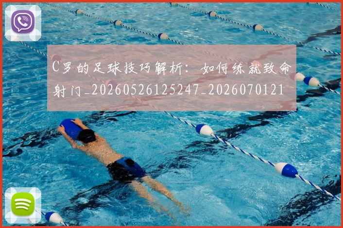 C罗的足球技巧解析:如何练就致命射门_20260526125247_20260701213817_20260712052754