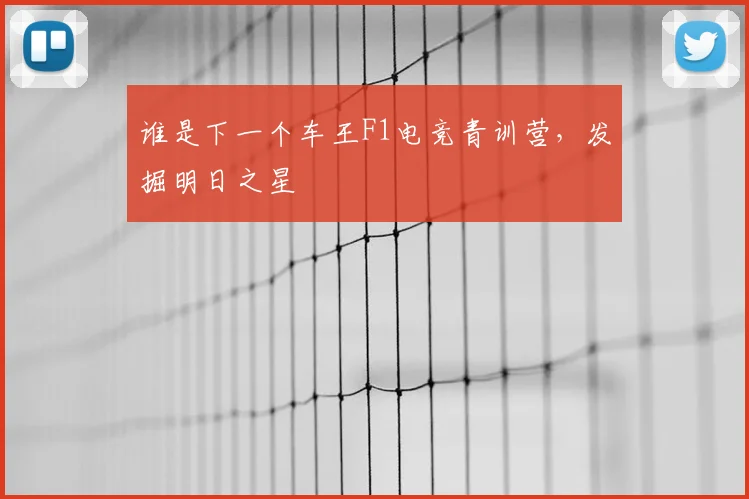 谁是下一个车王F1电竞青训营，发掘明日之星