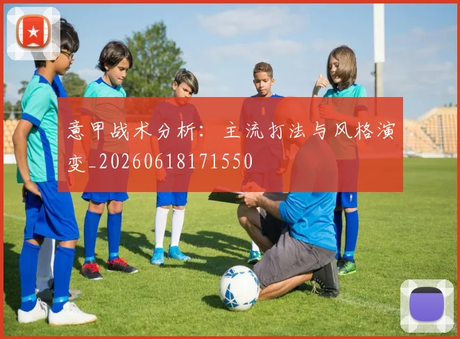 意甲战术分析：主流打法与风格演变_20260618171550