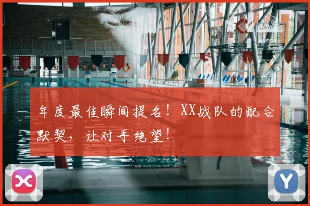 年度最佳瞬间提名！XX战队的配合默契，让对手绝望！